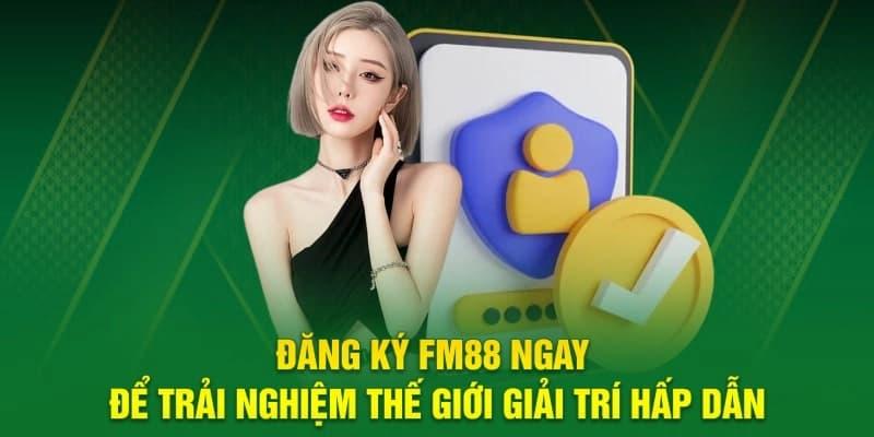 Đăng Ký FM88 Đăng Ký FM88 để có trải nghiệm hấp dẫn