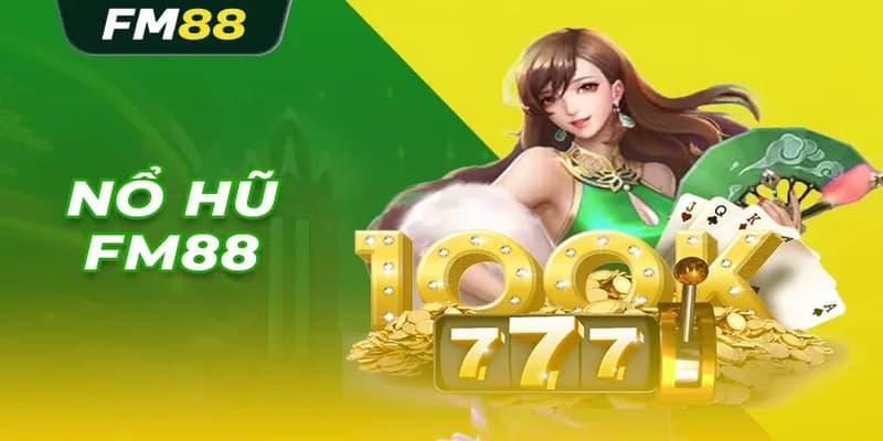 Nổ Hũ FM88 Nổ Hũ FM88 lý do trở nên vượt trội