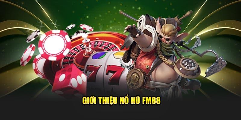 Nổ Hũ FM88 Nổ Hũ FM88 giới thiệu các thế mạnh